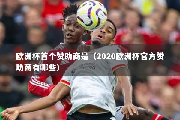 欧洲杯首个赞助商是(2020欧洲杯官方赞助商有哪些)