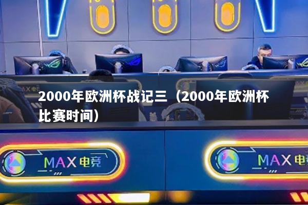 2000年欧洲杯战记三(2000年欧洲杯比赛时间)