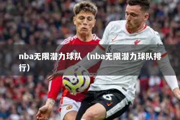 nba无限潜力球队(nba无限潜力球队排行)