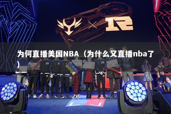 为何直播美国NBA(为什么又直播nba了)
