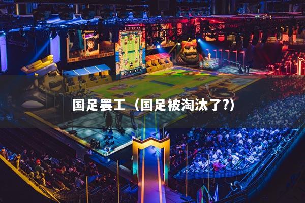 国足罢工(国足被淘汰了?)