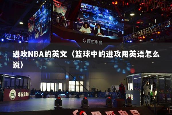 进攻NBA的英文(篮球中的进攻用英语怎么说)