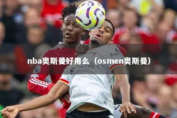 nba奥斯曼好用么(osmen奥斯曼)
