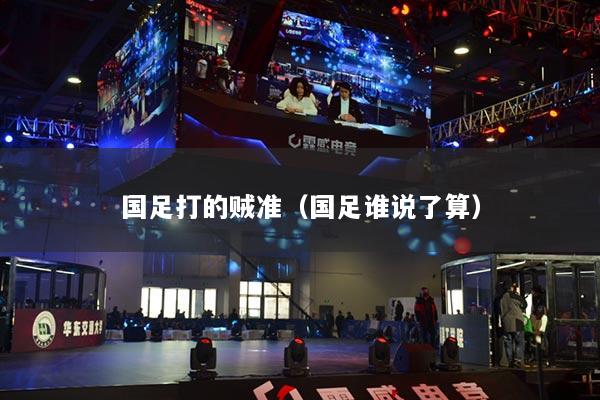 国足打的贼准(国足谁说了算)