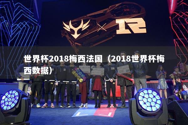 世界杯2018梅西法国(2018世界杯梅西数据)