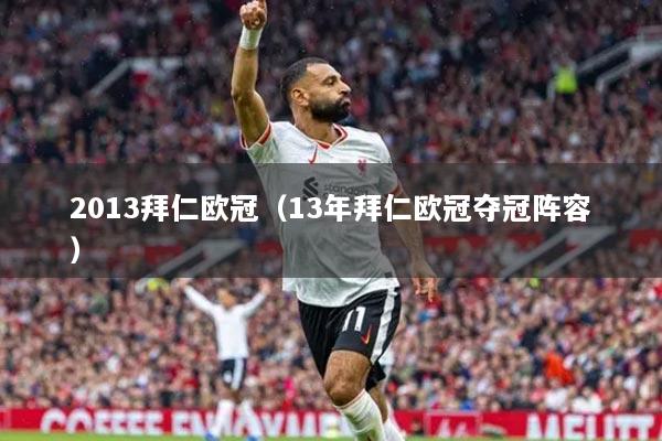 2013拜仁欧冠(13年拜仁欧冠夺冠阵容)